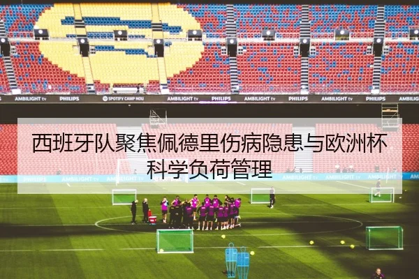 西班牙队聚焦佩德里伤病隐患与欧洲杯科学负荷管理